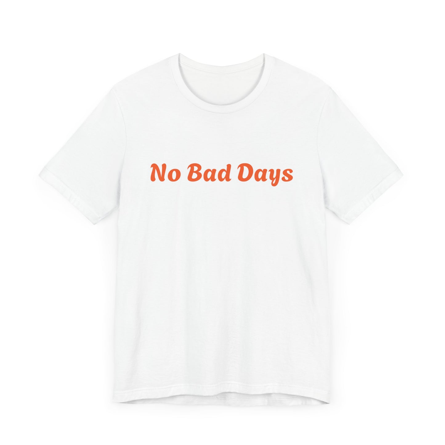 No Bad Days Unisex White Tee - Casual Comfort for Everyday Positivity