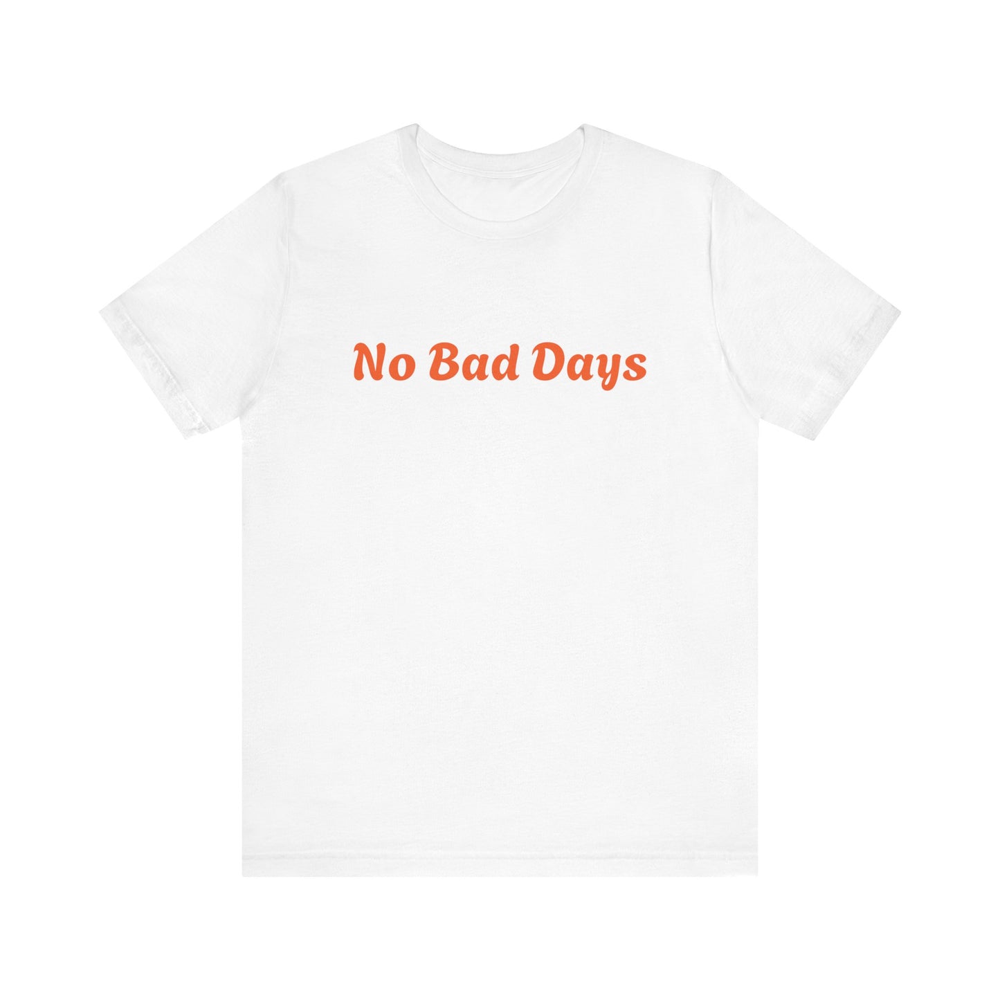 No Bad Days Unisex White Tee - Casual Comfort for Everyday Positivity